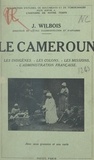 Joseph Wilbois - Le Cameroun - Les indigènes, les colons, les missions, l'administration française.