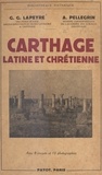 Gabriel-Guillaume Lapeyre et Arthur Pellegrin - Carthage latine et chrétienne - Avec 8 croquis et 10 photographies.