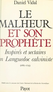 Daniel Vidal et Marc Ferro - Le malheur et son prophète - Inspirés et sectaires en Languedoc calviniste (1685-1725).