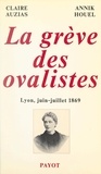 Claire Auzias et Annik Houel - La grève des ovalistes, Lyon, juin-juillet 1869.