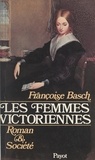 Françoise Basch - Les femmes victoriennes - Roman et société (1837-1867).
