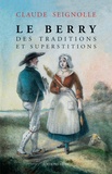 Claude Seignolle - Le Berry des traditions et superstitions.