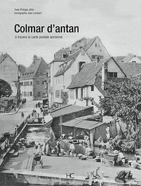 Philippe Jéhin - Colmar d'antan - A travers la carte postale ancienne.