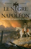 Raymond Chabaud - Le nègre de Napoléon - Joseph Serrant, seul général noir de l'Empire.