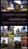Séverine Laborie et Christian Stouvenot - 111 monuments historiques de Guadeloupe, Saint-Barthélemy et Saint-Martin.