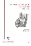 Roseline Claerr et Olivier Poncet - La prise de décision en France (1525-1559) - Recherches sur la réalité du pouvoir royal ou princier à la Renaissance.