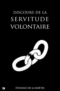 Etienne De La Boétie - Discours de la servitude volontaire.