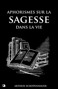 Arthur Schopenhauer et Jean Alexandre Cantacuzène - Aphorismes sur la sagesse dans la vie.