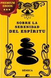 Séneca Séneca et Pedro Fernández Navarrete - Sobre la serenidad del espíritu.