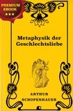 Arthur Schopenhauer - Metaphysik der Geschlechtsliebe - Premium Ebook.
