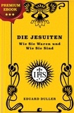 Eduard Duller - Die Jesuiten. Wie Sie Waren und Wie Sie Sind. - Premium Ebook.