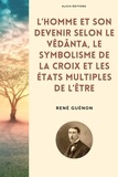 René Guénon - L’homme et son devenir selon le Vêdânta, Le symbolisme de la Croix et Les états multiples de l'être.