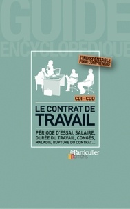  Le Particulier Editions - Le contrat de travail - Période d'essai, salaire, durée de travail, congés, maladie, rupture du contrat....