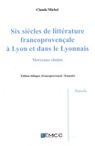 Claude Michel - Six siècles de littérature francoprovençale à Lyon et dans le Lyonnais - Morceaux choisis, édition bilingue.