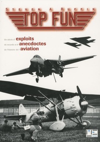 Steven A. Ruffin - Top Fun - Un siècle d'exploits, de records et d'anecdotes de l'histoire de l'aviation.