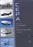 Claude Pisano - CEPA 100 ans d'essais pour l'aéronavale française - Du Farman au Rafale....
