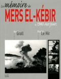 Hervé Grall et Martial Le Hir - La mémoire de Mers el-Kébir de 1940 à nos jours.