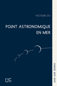 Jean-José Ségéric - Histoire du point astronomique en mer.