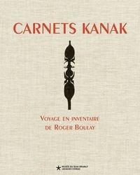 Roger Boulay et Emmanuel Kasarhérou - Carnets kanak - Voyage en inventaire de Roger Boulay.