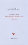 Anne Baillot - Influence de la Philosophie de Schopenhauer en France (1860-1900) - Etude suivie d'un Essai sur les sources françaises de Schopenhauer.