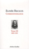 Elisée Reclus - Elisée Reclus correspondance - Tome 3, septembre 1889 - juillet 1905.