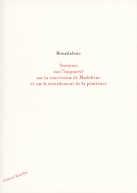 Louis Bourdaloue - Sermons sur l'impureté, sur la conversion de Madeleine et sur le retardement de la pénitence.