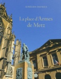 Aurélien Davrius - La place d'Armes de Metz - Un chef-d'oeuvre de l'architecte de Louis XV Jacques-François Blondel.