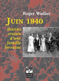 Roger Wadier - Juin 1940, destins croisés d'une famille lorraine.