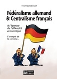 Thomas Riboulet - Fédéralisme allemand et centralisme français à l'épreuve de l'efficacité économique - L'exemple de la Lorraine.