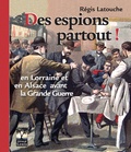 Régis Latouche - Des espions partout, en Lorraine et en Alsace avant la Grande Guerre.