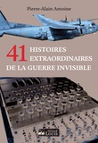 Pierre-Alain Antoine - 41 histoires extraordinaires de la guerre invisible.