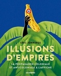 Eric Jennings - Illusions d'Empires - La propagande coloniale et anticoloniale à l'affiche.