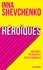 Inna Shevchenko - Héroïques - Amazones, pécheresses, révolutionnaires.