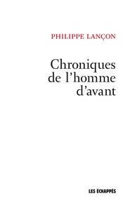 Philippe Lançon - Chroniques de l'homme d'avant.