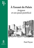 Paul Payan - A l'assaut du Palais - Avignon et son passé pontifical.