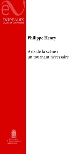 Philippe Henry - Arts de la scène : un tournant nécessaire.