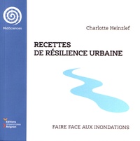 Charlotte Heinzlef - Recettes de résilience urbaine - Faire face aux inondations.
