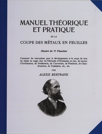 Alexis Bertrand - Manuel théorique et pratique de la coupe des métaux en feuilles.