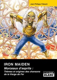 Jean-Philippe Petesch - Iron Maiden - Morceaux d'esprits : thèmes et origines des chansons de la Vierge de Fer.