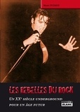 Marc Dufaud - Les rebelles du rock - Un XXe siècle underground pour un âge futur.