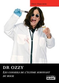 Ozzy Osbourne et Chris Ayres - Docteur Ozzy - Fiez-vous à lui. Les conseils de l'ultime survivant du rock.