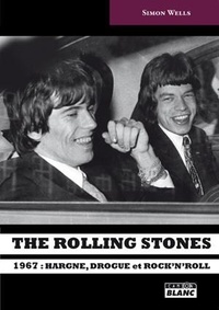 Simon Wells - The Rolling Stones - 1967 : hargne, drogue et Rock'n'roll.