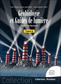 Jean-Paul Bardoux - Géobiologie et Guides de lumière Tome 2 - Les lieux nous parlent... écoutons-les !.