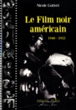 Nicole Gotteri - Le Film noir amércain - 1940-1955.