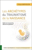 Philippe Bertholon - Les archétypes du traumatisme de la naissance - Naître et ne pas être, telle est la question !.