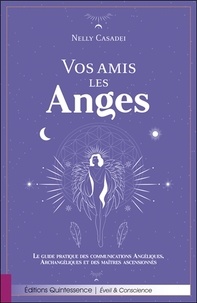Nelly Casadei - Vos amis les anges - Le guide pratique des communications angéliques, archangéliques et des maîtres ascensionnés.