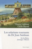 Thierry Lefebvre et Cécile Raynal - Les solariums tournants du Dr Jean Saidman - Aix-les-Bains, Jamnagar, Vallauris.