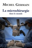 Michel A. Germain - La microchirurgie dans le monde - Les débuts, l'évolution.