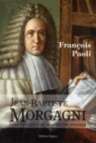 François Paoli - Jean-Baptiste Morgagni - La naissance de la médecine moderne.