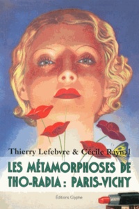 Thierry Lefebvre et Cécile Raynal - Les métamorphoses de Tho-Radia : Paris-Vichy.